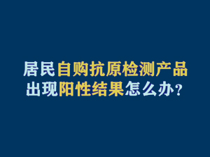 【短视频题图】居民自购抗原检测产品出现阳性结果怎么办？.jpg