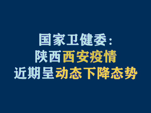 【短视频题图】国家卫健委：陕西西安疫情近期呈动态下降态势.jpg